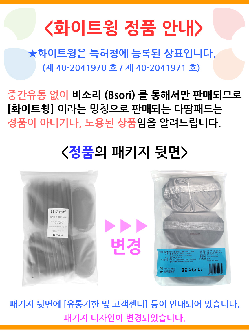 화이트윙은 특허청에 등록된 상표입니다. 중간유통 없이 비소리 채널로만 판매되므로 화이트윙 이라는 명칭으로 판매되는 타땀패드는 정품이 아니거나, 도용된 상품임을 알려드립니다. 정품의 온라인 전용상품 패키지에는 뒷면에 유통기한 및 고객센터 등이 안내되어 있습니다.